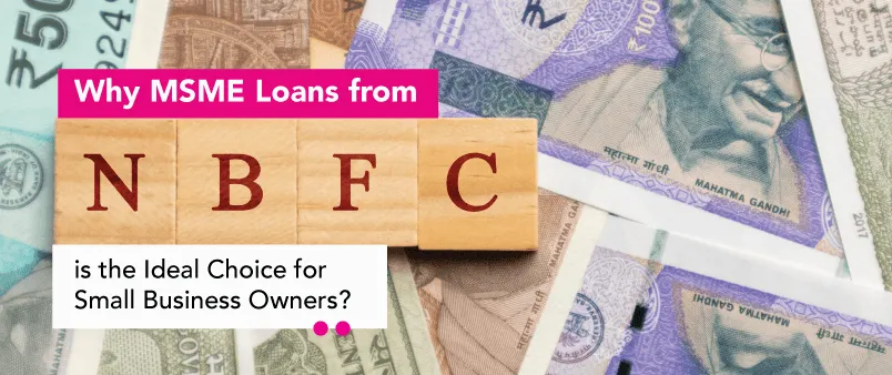 Why MSME Loans from NBFC is the Ideal Choice for Small Business Owners?